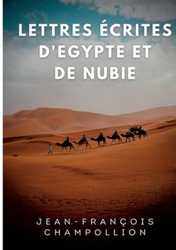 portada Lettres écrites d'Egypte et de Nubie entre 1828 et 1829: La correspondance de Champollion, découvreur de la Pierre de Rosette (en Francés)