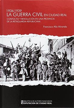 portada La Guerra Civil en Ciudad Real, 1936-1939: Conflicto y Revolución en una Provincia de la Retaguardia Republicana