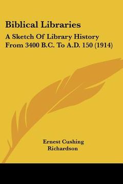 portada biblical libraries: a sketch of library history from 3400 b.c. to a.d. 150 (1914) (in English)