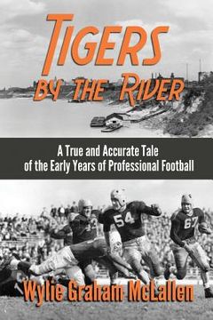 portada Tigers by the River: A True and Accurate Tale of the Early Days of Pro Football