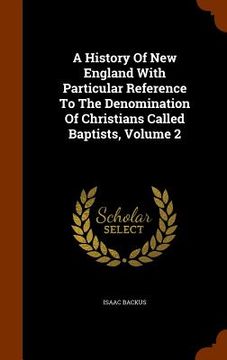 portada A History Of New England With Particular Reference To The Denomination Of Christians Called Baptists, Volume 2