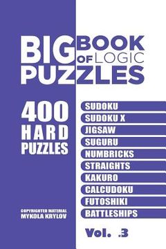 portada Big Book Of Logic Puzzles - 400 Hard Puzzles: Sudoku, Sudoku X, Jigsaw, Suguru, Numbricks, Straights, Kakuro, Calcudoku, Futoshiki, Battleships (Volum (en Inglés)