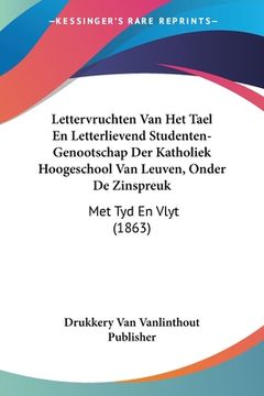 portada Lettervruchten Van Het Tael En Letterlievend Studenten-Genootschap Der Katholiek Hoogeschool Van Leuven, Onder De Zinspreuk: Met Tyd En Vlyt (1863)