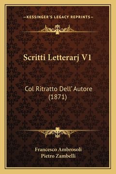 portada Scritti Letterarj V1: Col Ritratto Dell' Autore (1871) (en Italiano)