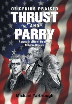 portada Of Genius Praised: Thrust and Parry: A Drama in Verse of the Young American Republic (en Inglés)