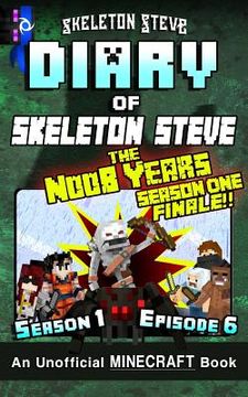 portada Diary of Minecraft Skeleton Steve the Noob Years - Season 1 Episode 6 (Book 6): Unofficial Minecraft Books for Kids, Teens, & Nerds - Adventure Fan Fi (en Inglés)