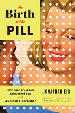 portada The Birth of the Pill: How Four Crusaders Reinvented Sex and Launched a Revolution