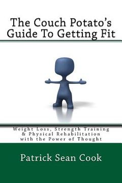 portada The Couch Potato's Guide To Getting Fit: Weight Loss, Strength Training & Physical Rehabilitation with the Power of Thought (en Inglés)