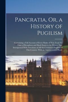 portada Pancratia, Or, a History of Pugilism: Containing a Full Account of Every Battle of Note From the Time of Broughton and Slack Down to the Present Day. (en Inglés)