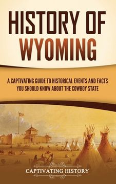 portada History of Wyoming: A Captivating Guide to Historical Events and Facts You Should Know About the Cowboy State
