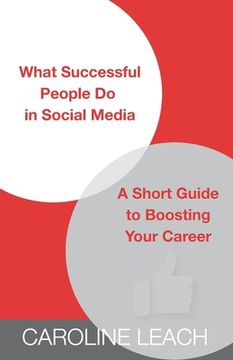portada What Successful People Do in Social Media: A Short Guide to Boosting Your Career (en Inglés)