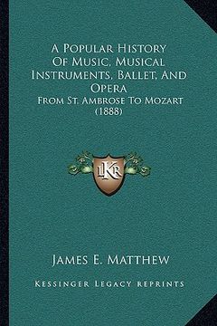 portada a popular history of music, musical instruments, ballet, and opera: from st. ambrose to mozart (1888) (en Inglés)