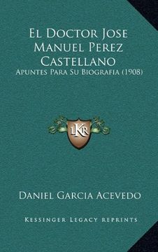 portada El Doctor Jose Manuel Perez Castellano: Apuntes Para su Biografia (1908)
