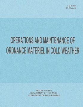 portada Operations and Maintenance of Ordnance Materiel in Cold Weather (FM 9-207 / TO 36-1-40) (en Inglés)