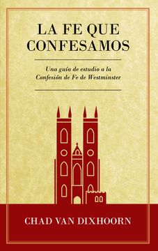 portada Le fe que Confesamos: Una Guía de Estudio a la Confesión de fe Westminster