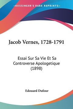 portada Jacob Vernes, 1728-1791: Essai Sur Sa Vie Et Sa Controverse Apologetique (1898) (en Francés)
