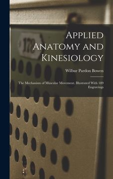 portada Applied Anatomy and Kinesiology; the Mechanism of Muscular Movement. Illustrated With 189 Engravings (en Inglés)