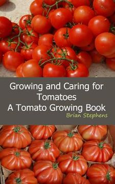 portada Growing and Caring for Tomatoes: An Essential Tomato Growing Book (en Inglés)