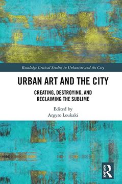 portada Urban art and the City: Creating, Destroying, and Reclaiming the Sublime (Routledge Studies in Urbanism and the City) 