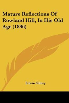 portada mature reflections of rowland hill, in his old age (1836) (en Inglés)