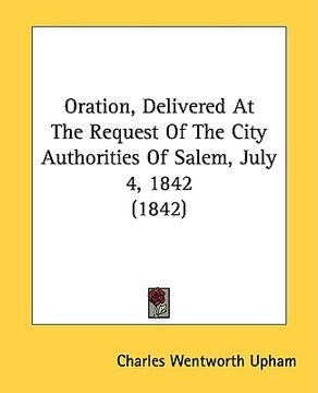 portada oration, delivered at the request of the city authorities of salem, july 4, 1842 (1842) (en Inglés)