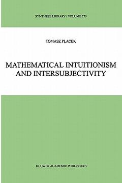 portada mathematical intuitionism and intersubjectivity: a critical exposition of arguments for intuitionism (en Inglés)
