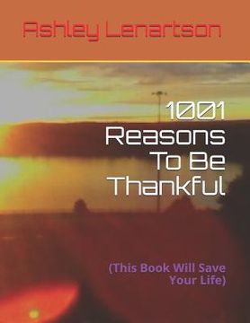 portada 1001 Reasons To Be Thankful: (This Book Will Save Your Life) (en Inglés)