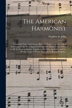 portada The American Harmonist: Containing Easy and Concise Rules of Music, Together With a Collection of the Most Approved Psalm and Hymn Tunes, Fitt (en Inglés)
