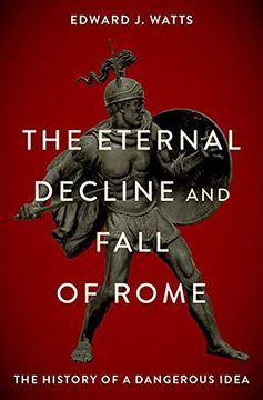 portada The Eternal Decline and Fall of Rome: The History of a Dangerous Idea (en Inglés)