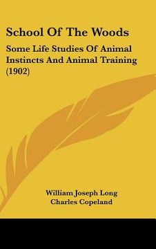 portada school of the woods: some life studies of animal instincts and animal training (1902) (in English)
