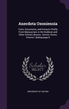 portada Anecdota Oxoniensia: Texts, Documents, and Extracts Chiefly From Manuscripts in the Bodleian and Other Oxford Libraries. Semitic Series, Vo (en Inglés)