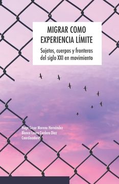 portada Migrar como experiencia límite: Sujetos, cuerpos y fronteras del siglo XXI en movimiento