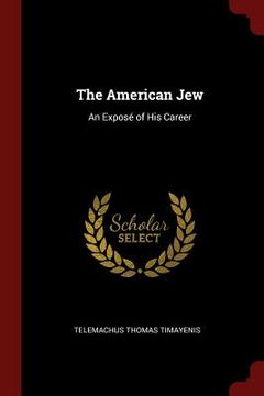 portada The American Jew: An Exposé of His Career (en Inglés)