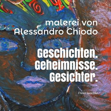 portada Geschichten. Geheimnisse. Gesichter. Malerei von Alessandro Chiodo: Ausstellung kuratiert von Dieter Jaeschke (in German)