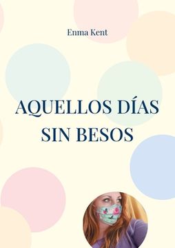 portada Aquellos días sin besos: Bitácora de pandemia y microrrelatos de ficción (in Spanish)