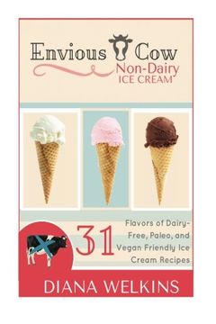 portada Envious Cow Non-Dairy Ice Cream: 31 Flavors of Dairy-Free, Paleo, and Vegan Friendly Ice Cream Recipes