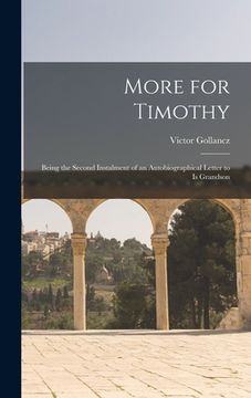 portada More for Timothy: Being the Second Instalment of an Autobiographical Letter to is Grandson (in English)