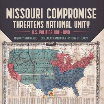 portada Missouri Compromise Threatens National Unity U.S. Politics 1801-1840 History 5th Grade Children's American History of 1800s (en Inglés)