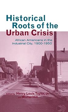 portada Historical Roots of the Urban Crisis: African Americans in the Industrial City, 1900-1950 (Crosscurrents in African American History) (en Inglés)