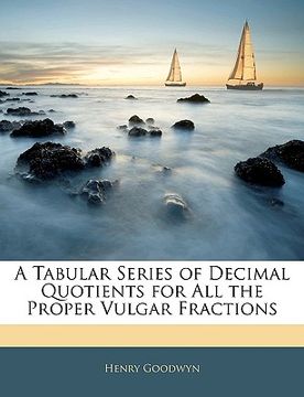portada a tabular series of decimal quotients for all the proper vulgar fractions (in English)