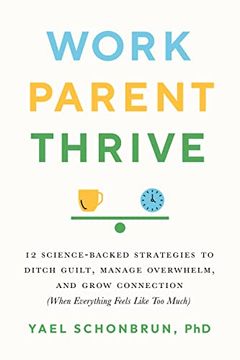 portada Work, Parent, Thrive: 12 Science-Backed Strategies to Ditch Guilt, Manage Overwhelm, and Grow Connecti on (When Everything Feels Like too Much) (en Inglés)