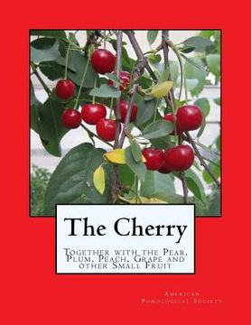 portada The Cherry: Together with the Pear, Plum, Peach, Grape and other Small Fruit (en Inglés)