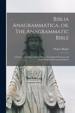 portada Biblia Anagrammatica, or, The Anagrammatic Bible: a Literary Curiosity Gathered From Unexplored Sources and From Books of the Greatest Rarity (in English)