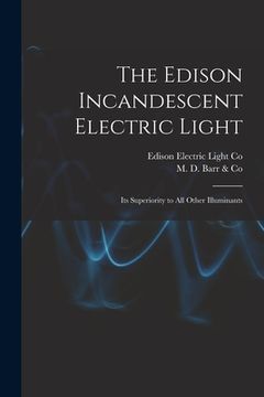 portada The Edison Incandescent Electric Light [microform]: Its Superiority to All Other Illuminants (in English)