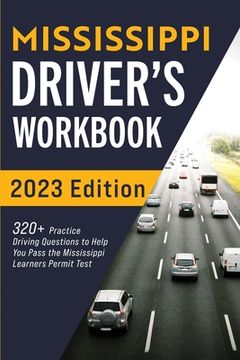 portada Mississippi Driver's Workbook: 320+ Practice Driving Questions to Help You Pass the Mississippi Learner's Permit Test (en Inglés)