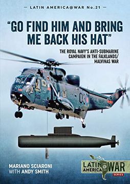 portada Go Find Him and Bring Me Back His Hat: The Royal Navy's Anti-Submarine Campaign in the Falklands/Malvinas War