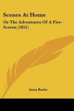portada scenes at home: or the adventures of a fire-screen (1851) (en Inglés)