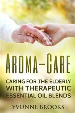 portada Aroma-Care: Caring for the elderly with therapeutic essential oil blends (en Inglés)