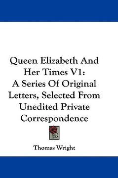 portada queen elizabeth and her times v1: a series of original letters, selected from unedited private correspondence (in English)