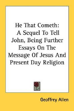 portada he that cometh: a sequel to tell john, being further essays on the message of jesus and present day religion (en Inglés)